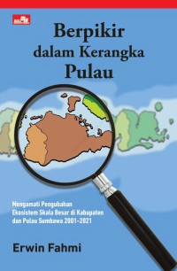 Berpikir dalam Kerangka Pulau: Mengamati Pengubahan Ekosistem Skala Besar di Kabupaten dan Pulau Sumbawa 2001 - 2021