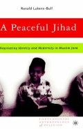 A Peaceful Jihad: Negotiating Identity And Modernity In Muslim Java (Contemporary Anthropology Of Religion)
