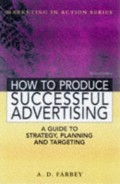 How To Produce Successful Advertising - A Guide To Strategy, Planning And Targeting