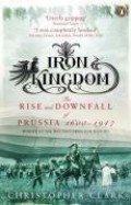 Iron Kingdom: The Rise And Downfall Of Prussia, 1600-1947