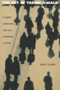 The Art Of Taking A Walk: Flanerie, Literature, And Film In Weimar Culture