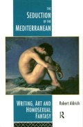 The Seduction Of The Mediterranean: Writing, Art And Homosexual Fantasy