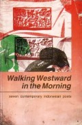 Walking Westward in The Morning: Seven Contemporary Indonesian poets