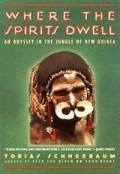 Where the Spirits Dwell: an Odyssey in the Jungle of New Guinea