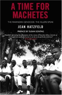 Image of A Time For Machetes: The Rwandan Genocide - The Killers Speak