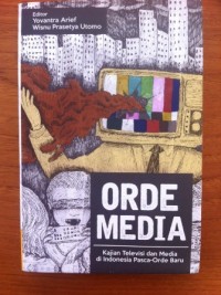 Image of Orde Media: Kajian Televisi dan Media di Indonesia Pasca-Orde Baru