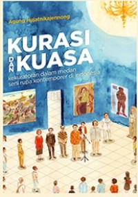 Image of Kurasi Dan Kuasa: Kekuratoran Dalam Medan Seni Rupa Kontemporer Indonesia