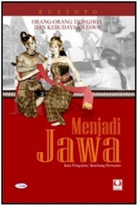 Menjadi Jawa : orang-orang Tionghoa dan kebudayaan Jawa di Surakarta, 1895-1998