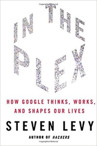 In The Plex : How Google Thinks, Works, and Shapes Our Lives