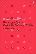 Democracy Against Capitalism : Renewing Historical Materialism