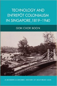 Technology and Entrepot Colonialism in Singapore, 1819 - 1940