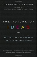 The Future of Ideas : The Fate of the Commons in a Connected World