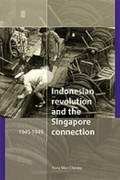 The Indonesian Revolution and the Singapore Connection 1945-1949