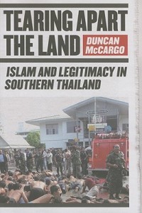 Tearing Apart The Land : Islam and Legitimacy in Southern Thailand