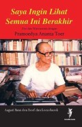 Saya Ingin Lihat Semua ini Berakhir: Esei dan Wawancara Dengan Pramoedya Ananta Toer