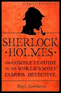 A Brief History of Sherlock Holmes : The Complete Guide to The World's Most Famous Detective