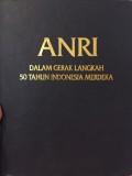 ANRI Arsip Nasional Republik Indonesia: Dalam gerak langkah 50 tahun Indonesia merdeka