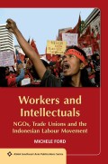 Workers and Intellectuals : NGOs, Trade Unions and the Indonesian Labour Movement