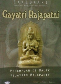 Gayatri Rajapatni : perempuan di balik kejayaan Majapahit