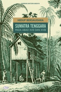 Hidup Bersaudara: Sumatra Tenggara Pada Abad XVII dan XVIII