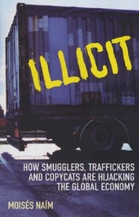 Illicit: How Smugglers, Traffickers And Copycats Are Hijacking The Global Economy