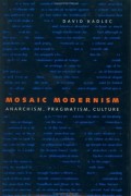 Mosaic Modernism: Anarchism, Pragmatism, Culture (New Studies In American Intellectual And Cultural History)