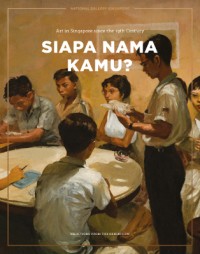 Siapa Nama Kamu ? : Art in Singapore since the 19th Century