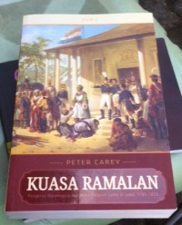 Kuasa Ramalan: Pangeran Diponegoro dan Akhir Tatanan Lama di Jawa, 1785-1855 Jilid I