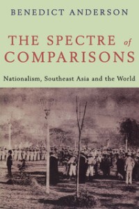 Spectre of Comparisons: Nationalism, Southeast Asia and the World