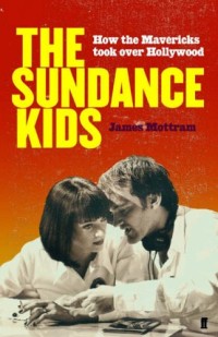 The Sundance Kids: How The Mavericks Took Over Hollywood