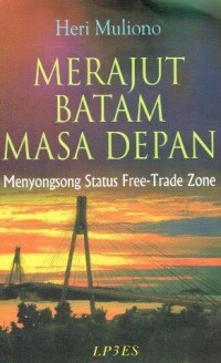 Merajut Batam Masa Depan: Menyongsong Status Free-Trade Zone